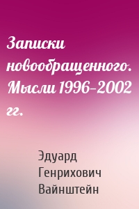 Записки новообращенного. Мысли 1996—2002 гг.