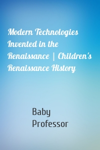 Modern Technologies Invented in the Renaissance | Children's Renaissance History
