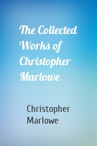 The Collected Works of Christopher Marlowe
