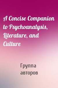 A Concise Companion to Psychoanalysis, Literature, and Culture