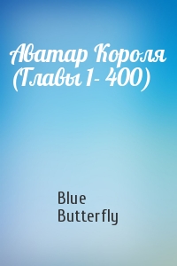 Blue Butterfly - Аватар Короля (Главы 1- 400)