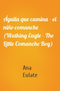 Águila que camina - el niño comanche (Walking Eagle - The Little Comanche Boy)