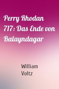 Perry Rhodan 717: Das Ende von Balayndagar