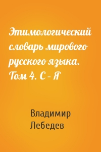 Этимологический словарь мирового русского языка. Том 4. С – Я