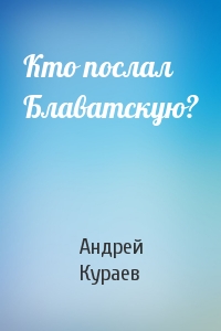 Андрей Кураев - Кто послал Блаватскую?