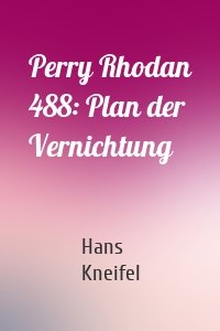 Perry Rhodan 488: Plan der Vernichtung