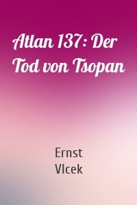 Atlan 137: Der Tod von Tsopan