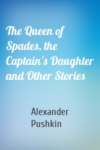 The Queen of Spades, the Captain's Daughter and Other Stories