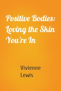 Positive Bodies: Loving the Skin You're In