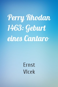Perry Rhodan 1463: Geburt eines Cantaro