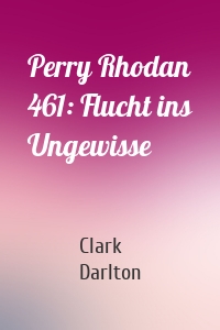 Perry Rhodan 461: Flucht ins Ungewisse