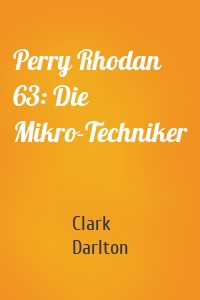 Perry Rhodan 63: Die Mikro-Techniker