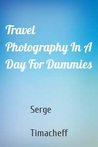 Travel Photography In A Day For Dummies
