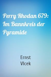 Perry Rhodan 679: Im Bannkreis der Pyramide