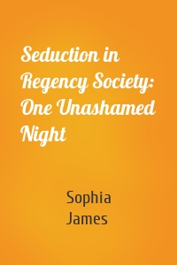 Seduction in Regency Society: One Unashamed Night