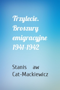 Trzylecie. Broszury emigracyjne 1941-1942