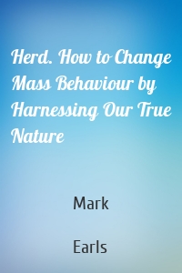 Herd. How to Change Mass Behaviour by Harnessing Our True Nature