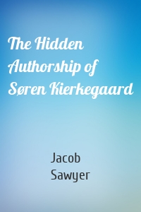 The Hidden Authorship of Søren Kierkegaard