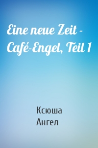 Eine neue Zeit - Café-Engel, Teil 1