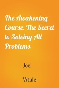 The Awakening Course. The Secret to Solving All Problems