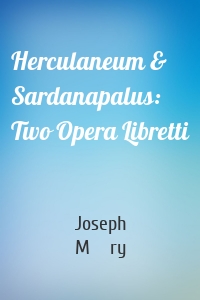 Herculaneum & Sardanapalus: Two Opera Libretti