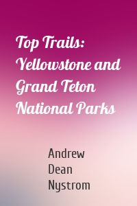 Top Trails: Yellowstone and Grand Teton National Parks