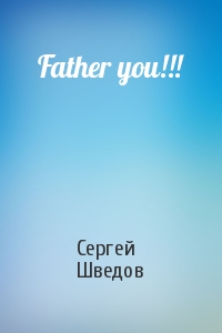 Сергей Шведов - Father you!!!