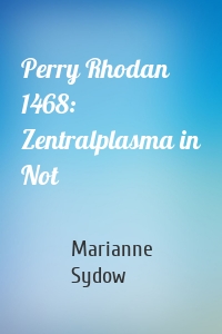 Perry Rhodan 1468: Zentralplasma in Not