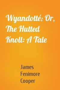 Wyandotté; Or, The Hutted Knoll: A Tale