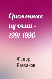 Федор Раззаков - Сраженные пулями - 1991-1996