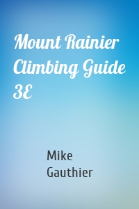 Mount Rainier Climbing Guide 3E