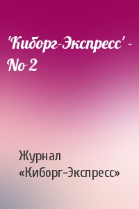 Журнал «Киборг-Экспресс» - 'Кибоpг-Экспpесс' - No 2