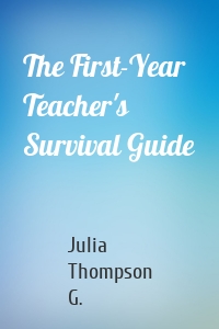 The First-Year Teacher's Survival Guide