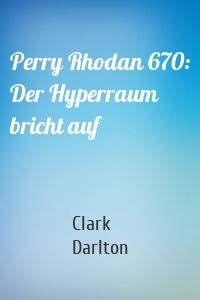 Perry Rhodan 670: Der Hyperraum bricht auf