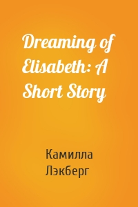Dreaming of Elisabeth: A Short Story
