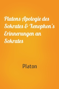 Platons Apologie des Sokrates & Xenophon's Erinnerungen an Sokrates