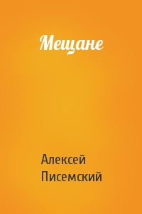 Алексей Писемский - Мещане