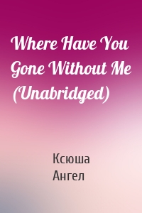 Where Have You Gone Without Me (Unabridged)