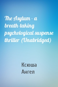 The Asylum - a breath-taking psychological suspense thriller (Unabridged)
