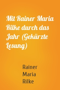 Mit Rainer Maria Rilke durch das Jahr (Gekürzte Lesung)