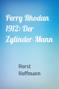 Perry Rhodan 1912: Der Zylinder-Mann