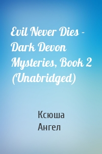 Evil Never Dies - Dark Devon Mysteries, Book 2 (Unabridged)
