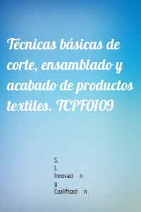 Técnicas básicas de corte, ensamblado y acabado de productos textiles. TCPF0109