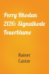 Perry Rhodan 2126: Signalkode Feuerblume