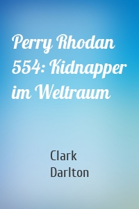 Perry Rhodan 554: Kidnapper im Weltraum