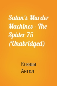 Satan's Murder Machines - The Spider 75 (Unabridged)