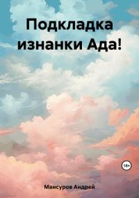 Андрей Мансуров - Подкладка изнанки Ада!