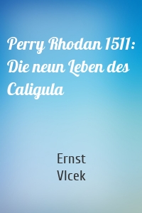Perry Rhodan 1511: Die neun Leben des Caligula