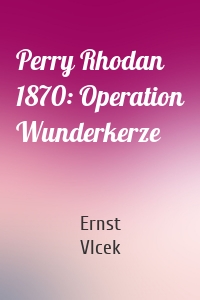 Perry Rhodan 1870: Operation Wunderkerze