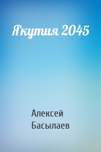 Якутия 2045